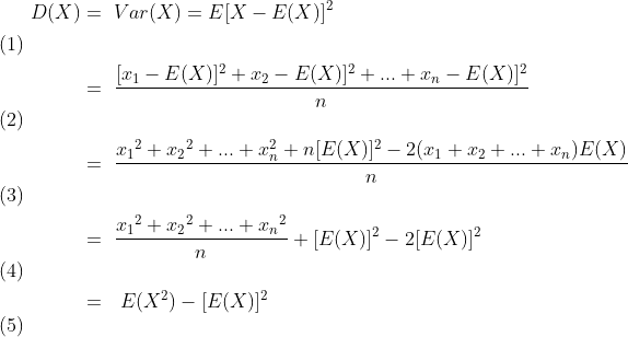 \begin{align} \ D(X)& = \ Var(X)=E[X-E(X)]^{2} \\ & = \ \frac{[x_{1}-E(X)]^{2}+x_{2}-E(X)]^{2}+...+x_{n}-E(X)]^{2}}{n} \\ &= \ \frac{x{_{1}}^{2}+x{_{2}}^{2}+...+x{_{n}^{2}+n[E(X)}]^{2}-2(x_{1}+x_{2}+...+x_{n})E(X)}{n} \\ &= \ \frac{x{_{1}}^{2}+x{_{2}}^{2}+...+x{_{n}}^{2}}{n} +[E(X)]^{2}-2[E(X)]^{2} \\ &= \ \ E(X^{2})-[E(X)]^{2} \end{align}