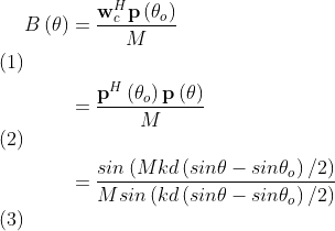 \begin{align} B\left(\theta \right)&=\frac{\bold w^H_c\bold p\left( \theta_o \right)}{M}\\ &=\frac{\bold p^H\left( \theta_o \right)\bold p\left( \theta \right)}{M}\\ &=\frac{sin\left( Mkd\left( sin\theta-sin\theta_o \right)/2 \right)}{Msin\left( kd\left( sin\theta-sin\theta_o \right)/2 \right)} \end{align}