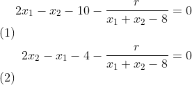\begin{align}2x_1 - x_2 - 10 - \frac{r}{x_1 + x_2 - 8} = 0 \\ 2x_2 - x_1 - 4 - \frac{r}{x_1 + x_2 - 8} = 0\end{align}