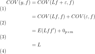 \begin{align}COV(y,f) &=COV(Lf+\varepsilon ,f) \\& =COV(Lf,f)+COV(\varepsilon,f) \\&=E(Lff')+0_{p\times m} \\&=L \end{align}