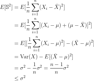 \begin{align}E[\mathbb S^2] \nonumber &=E[{1\over n}\sum_{i=1}^n(X_i-\bar X)^2] \\ \nonumber &= E[{1\over n}\sum_{i=1}^n [(X_i-\mu)+(\mu-\bar X)]^2] \\ \nonumber &= E[[{1\over n}\sum_{i=1}^n (X_i-\mu)^2]-(\bar X-\mu)^2] \\ \nonumber &=\text{Var}(X)-E[(\bar X-\mu)^2] \\ \nonumber &= \sigma^2-{1\over n}\sigma^2={n-1\over n}\sigma^2 \\ \nonumber &\le \sigma^2 \nonumber \end{align}
