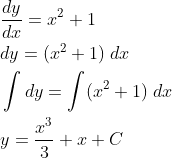 \begin{align*} & \frac{dy}{dx}=x^2+1 \\ & dy = (x^2+1) \; dx \\ & \int dy = \int (x^2+1)\;dx \\ & y = \frac{x^3}{3} + x + C \end{align*}