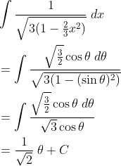 \begin{align*} & \int \frac{1}{\sqrt{3(1-\frac{2}{3} x^2)}} \; dx \\ & = \int \frac{\sqrt{\frac{3}{2}} \cos \theta \; d \theta}{\sqrt{3(1- (\sin \theta)^2)}} \\ & = \int \frac{\sqrt{\frac{3}{2}} \cos \theta \; d \theta}{\sqrt{3} \cos \theta} \\ & = \frac{1}{\sqrt{2}} \; \theta + C \end{align*}