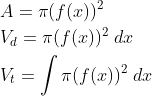 \begin{align*} & A=\pi (f(x))^2 \\ & V_d = \pi (f(x))^2 \; dx \\ & V_t = \int \pi (f(x))^2 \; dx \end{align*}