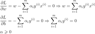 \begin{align*} &\frac{\partial L}{\partial w} = w-\sum_{i=1}^{m}\alpha_iy^{(i)}x^{(i)}=0 \Rightarrow w=\sum_{i=1}^{m}\alpha_iy^{(i)}x^{(i)} \\ &\frac{\partial L}{\partial b} = -\sum_{i=1}^{m}\alpha_iy^{(i)}=0 \Rightarrow \sum_{i=1}^{m}\alpha_iy^{(i)}=0 \\ &\alpha \geqslant 0 \end{align*}