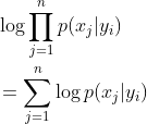 \begin{align*} &\log\prod_{j=1}^np(x_j|y_i) \\ &=\sum_{j=1}^n\log p(x_j|y_i) \end{align*}