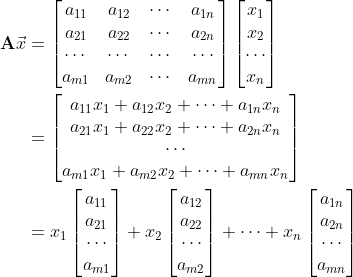 \begin{align*} \mathbf{A} \vec{x} &= \begin{bmatrix} a_{11} & a_{12} & \cdots & a_{1n}\\ a_{21} & a_{22} & \cdots & a_{2n}\\ \cdots & \cdots & \cdots & \cdots\\ a_{m1} & a_{m2} & \cdots & a_{mn} \end{bmatrix} \begin{bmatrix} x_1\\ x_2\\ \cdots\\ x_n \end{bmatrix}\\ &= \begin{bmatrix} a_{11}x_1 + a_{12}x_2 + \cdots + a_{1n}x_n\\ a_{21}x_1 + a_{22}x_2 + \cdots + a_{2n}x_n\\ \cdots\\ a_{m1}x_1 + a_{m2}x_2 + \cdots + a_{mn}x_n \end{bmatrix}\\ &= x_1 \begin{bmatrix} a_{11}\\ a_{21}\\ \cdots\\ a_{m1} \end{bmatrix} + x_2 \begin{bmatrix} a_{12}\\ a_{22}\\ \cdots\\ a_{m2} \end{bmatrix} + \cdots + x_n \begin{bmatrix} a_{1n}\\ a_{2n}\\ \cdots\\ a_{mn} \end{bmatrix} \end{align*}