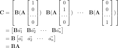 \begin{align*} \mathbf{C} &= \begin{bmatrix} \mathbf{B} (\mathbf{A} \begin{bmatrix} 1\\ 0\\ \cdots\\ 0 \end{bmatrix}) & \mathbf{B} (\mathbf{A} \begin{bmatrix} 0\\ 1\\ \cdots\\ 0 \end{bmatrix}) & \cdots & \mathbf{B} (\mathbf{A} \begin{bmatrix} 0\\ 0\\ \cdots\\ 1 \end{bmatrix}) \end{bmatrix} \\ &= \begin{bmatrix} \mathbf{B} \vec{a_1} & \mathbf{B} \vec{a_2} & \cdots & \mathbf{B} \vec{a_n} \end{bmatrix} \\ &= \mathbf{B} \begin{bmatrix} \vec{a_1} & \vec{a_2} & \cdots & \vec{a_n} \end{bmatrix} \\ &= \mathbf{B} \mathbf{A} \end{align*}
