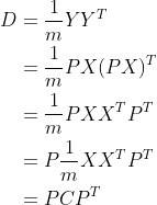 \begin{align*} D &=\frac{1}{m}YY^T\\ &= \frac{1}{m}PX(PX)^T \\ &= \frac{1}{m}PXX^TP^T\\ &= P\frac{1}{m}XX^TP^T\\ &= PCP^T \end{align*}
