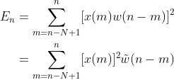 \begin{align*} E_{n}=\sum\limits_{m= n-N+1}^{n}[x(m)w(n-m)]^{2} \\= \sum\limits_{m = n-N+1}^{n} [x(m)]^2 \tilde{w} (n-m) \end{align*}