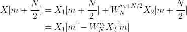 \begin{align*} X[m+\frac{N}{2}] &= X_{1}[m+\frac{N}{2}] + W_{N}^{m+N/2}X_{2}[m+\frac{N}{2}]\\ &=X_{1}[m] - W_{N}^{m}X_{2}[m] \end{align*}