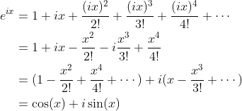 \begin{align*} e^{ix} &= 1 + ix + \frac{(ix)^2}{2!}+ \frac{(ix)^3}{3!} + \frac{(ix)^4}{4!} + \cdots \\ &= 1 + ix - \frac{x^2}{2!} - i \frac{x^3}{3!} + \frac{x^4}{4!} \\ &= (1- \frac{x^2}{2!} + \frac{x^4}{4!} + \cdots) + i(x - \frac{x^3}{3!} + \cdots) \\ &= \cos(x) + i\sin(x) \end{align*}