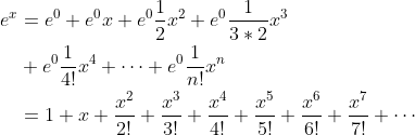 \begin{align*} e^x&=e^0+e^0x+e^0\frac{1}{2}x^2+e^0\frac{1}{3*2}x^3 \\ &+e^0\frac{1}{4!}x^4 + \cdots + e^0 \frac{1}{n!}x^n \\ &= 1 + x + \frac{x^2}{2!} + \frac{x^3}{3!} + \frac{x^4}{4!} + \frac{x^5}{5!} + \frac{x^6}{6!} + \frac{x^7}{7!} + \cdots \end{align*}
