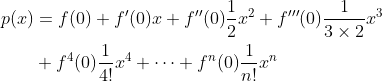 \begin{align*} p(x) &=f(0)+f'(0)x+f''(0)\frac{1}{2}x^2+f'''(0)\frac{1}{3 \times 2} x^3 \\ &+ f^4(0) \frac{1}{4!}x^4 + \cdots + f^n(0) \frac{1}{n!} x^n \end{align*}
