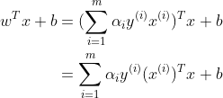 \begin{align*} w^Tx+b &= (\sum_{i=1}^{m}\alpha_iy^{(i)}x^{(i)})^Tx+b \\ &= \sum_{i=1}^{m}\alpha_iy^{(i)}(x^{(i)})^Tx+b \end{align*}