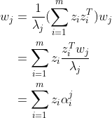 \begin{align*} w_{j} &= \frac{1}{\lambda_{j}}(\sum_{i=1}^{m}z_{i}z_{i}^{T})w_{j}\\ &= \sum_{i=1}^{m}z_{i}\frac{z_{i}^{T}w_{j}}{\lambda_{j}}\\ &= \sum_{i=1}^{m}z_{i}\alpha _{i}^{j} \end{align*}
