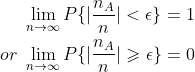 \begin{aligned} &\lim_{n \rightarrow \infty}P\{|\frac{n_A}{n}| < \epsilon\} = 1 \\ or \ &\lim_{n \rightarrow \infty}P\{|\frac{n_A}{n}| \geqslant \epsilon\} = 0 \end{aligned}