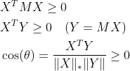\begin{aligned} &X^{T} M X \geq 0\\ &X^{T} Y \geq 0 \quad(Y=M X)\\ &\cos (\theta)=\frac{X^{T} Y}{\|X\|_{*}\|Y\|} \geq 0 \end{aligned}