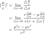 \begin{aligned} (\frac{\mu}{\upsilon})' &=\lim_{\triangle x \to 0} \frac{\triangle \frac{\mu}{\upsilon}}{\triangle x}\\ &=\lim_{\triangle x \to 0} \frac{\upsilon \frac{\triangle \mu}{\triangle x}-\mu\frac{\triangle \upsilon }{\triangle x}} {\upsilon(\upsilon+\triangle \upsilon)}\\ &=\frac{\mu'\upsilon-\mu\upsilon'}{\upsilon^2} \end{aligned}