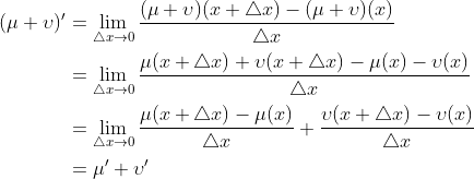 \begin{aligned} (\mu +\upsilon)' &=\lim_{\triangle x \to 0} \frac{(\mu+\upsilon)(x+\triangle x)-(\mu+\upsilon)(x)}{\triangle x} \\ &=\lim_{\triangle x \to 0} \frac{\mu(x+\triangle x)+\upsilon(x+\triangle x)-\mu(x)-\upsilon(x)}{\triangle x}\\ &=\lim_{\triangle x \to 0} \frac{\mu(x+\triangle x)-\mu(x)}{\triangle x} + \frac{\upsilon(x+\triangle x)-\upsilon(x)}{\triangle x}\\ &=\mu'+\upsilon' \end{aligned}
