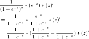 \begin{aligned} \\ & \frac{1}{(1+e^{-z})^{2}}*(e^{-z})*(z)^{\prime}\\ &=\frac{1}{1+e^{-z}}*\frac{e^{-z}}{1+e^{-z}}*(z)^{\prime} \\ &=\frac{1}{1+e^{-z}}*(\frac{1+e^{-z}}{1+ e^{-z}}-\frac{1}{1+e^{-z}})*(z)^{\prime}\end{aligned}