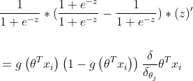 \begin{aligned} \\ &\frac{1}{1+e^{-z}}*(\frac{1+e^{-z}}{1+ e^{-z}}-\frac{1}{1+e^{-z}})*(z)^{\prime} \\ &\\ &=g\left(\theta^{T} x_{i}\right)\left(1-g\left(\theta^{T} x_{i}\right)\right) \frac{\delta}{\delta_{\theta_{j}}} \theta^{T} x_{i}\end{aligned}