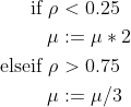 \begin{aligned} \text { if } \rho &<0.25 \\ \mu & :=\mu * 2 \\ \text { elseif } \rho &>0.75 \\ \mu & :=\mu / 3 \end{aligned}
