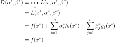 \begin{aligned} D(\alpha^*,\beta^*) &= \min_x L(x,\alpha^*,\beta^*) \\ &= L(x^*,\alpha^*,\beta^*) \\ & = f(x^*)+\sum_{i=1}^m\alpha_i^*h_i(x^*)+\sum_{j=1}^n\beta_j^*g_j(x^*) \\ &= f(x^*) \end{aligned}