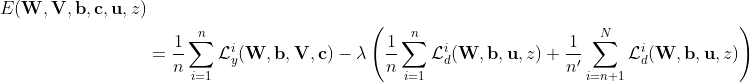 \begin{aligned} E(\mathbf{W}, \mathbf{V}, \mathbf{b}, \mathbf{c}, \mathbf{u}, z) & \\ &=\frac{1}{n} \sum_{i=1}^{n} \mathcal{L}_{y}^{i}(\mathbf{W}, \mathbf{b}, \mathbf{V}, \mathbf{c})-\lambda\left(\frac{1}{n} \sum_{i=1}^{n} \mathcal{L}_{d}^{i}(\mathbf{W}, \mathbf{b}, \mathbf{u}, z)+\frac{1}{n^{\prime}} \sum_{i=n+1}^{N} \mathcal{L}_{d}^{i}(\mathbf{W}, \mathbf{b}, \mathbf{u}, z)\right) \end{aligned}