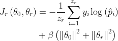\begin{aligned} J _ { r } \left( \theta _ { 0 } , \theta _ { r } \right) & = - \frac { 1 } { z _ { r } } \sum _ { i = 1 } ^ { z _ { r } } y _ { i } \log \left( \hat { p } _ { i } \right) \\ & + \beta \left( \left\| \theta _ { 0 } \right\| ^ { 2 } + \left\| \theta _ { r } \right\| ^ { 2 } \right) \end{aligned}