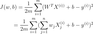 \begin{aligned} J(w, b) = \frac{1}{2m}\sum_{i=1}^{m}(W^TX^{(i))} + b - y^{(i)})^2 \\ = \frac{1}{2m}\sum_{i=1}^{m}(\sum_{j=1}^{n}w_jX^{(i)}_j + b - y^{(i)})^2 \end{aligned}