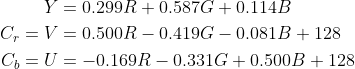 \begin{aligned} Y &=0.299 R+0.587 G+0.114 B \\ C_{r}=V &=0.500 R-0.419 G-0.081 B+128 \\ C_{b}=U &=-0.169 R-0.331 G+0.500 B+128 \end{aligned}