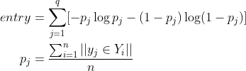 \begin{aligned}entry&=\sum_{j=1}^q[-p_j\log p_j-(1-p_j)\log(1-p_j)] \\p_j&=\frac{\sum_{i=1}^n||y_j\in Y_i||}{n}\end{aligned}