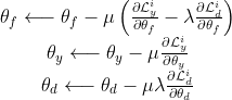 \begin{array}{c}{\theta_{f} \longleftarrow \theta_{f}-\mu\left(\frac{\partial \mathcal{L}_{y}^{i}}{\partial \theta_{f}}-\lambda \frac{\partial \mathcal{L}_{d}^{i}}{\partial \theta_{f}}\right)} \\ {\theta_{y} \longleftarrow \theta_{y}-\mu \frac{\partial \mathcal{L}_{y}^{i}}{\partial \theta_{y}}} \\ {\theta_{d} \longleftarrow \theta_{d}-\mu \lambda \frac{\partial \mathcal{L}_{d}^{i}}{\partial \theta_{d}}}\end{array}