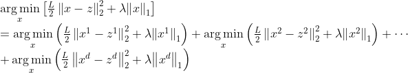 \ begin {array} {l} \ mathop {\ arg \ min} \ limits_x \ left [{\ frac {L} {2} \ left \ |  {x  -  z} \ right \ | _2 ^ 2 + \ lambda {​{\ left \ |  x \ right \ |} _1}} \ right] \\ = \ mathop {\ arg \ min} \ limits_x \ left（{\ frac {L} {2} \ left \ | {​{x ^ 1}  -  {z ^ 1}} \ right \ | _2 ^ 2 + \ lambda {​{\ left \ | {​{x ^ 1}} \ right \ |} _1}} \ right）+ \ mathop {\ arg \ min} \ limits_x \ left（{\ frac {L} {2} \ left \ | {​{x ^ 2}  -  {z ^ 2}} \ right \ | _2 ^ 2 + \ lambda {​{\ left \ | {​{x ^ 2} } \ right \ |} _1}} \ right）+ \ cdots \\ + \ mathop {\ arg \ min} \ limits_x \ left（{\ frac {L} {2} \ left \ | {​{x ^ d} -  {z ^ d}} \ right \ | _2 ^ 2 + \ lambda {​{\ left \ | {​{x ^ d}} \ right \ |} _1}} \ right）\ end {array}