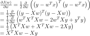 \begin{array}{l}{\frac{\partial J(w)}{\partial w}=\frac{1}{2} \frac{\partial}{\partial w}\left(\left(y-w^{T} x\right)^{T}\left(y-w^{T} x\right)\right)} \\ {=\frac{1}{2} \frac{\partial}{\partial w}\left((y-X w)^{T}(y-X w)\right)} \\ {=\frac{1}{2} \frac{\partial}{\partial w}\left(w^{T} X^{T} X w-2 w^{T} X y+y^{T} y\right)} \\ {=\frac{1}{2}\left(X^{T} X w+X^{T} X w-2 X y\right)} \\ {=X^{T} X w-X y}\end{array}