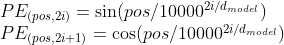 \begin{array}{l}PE_{(pos,2i)}=\sin(pos/10000^{2i/d_{model}})\\PE_{(pos,2i+1)}=\cos(pos/10000^{2i/d_{model}})\end{array}