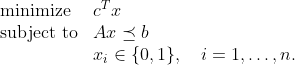 \begin{array}{ll} \mbox{minimize} & c^T x \\ \mbox{subject to} & Ax \preceq b \\ & x_i \in \{0,1 \}, \quad i=1,\ldots,n. \end{array}