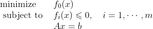\begin{array}{ll} \operatorname{minimize} & f_{0}(x) \\ \text { subject to } & f_{i}(x) \leqslant 0, \quad i=1, \cdots, m \\ & A x=b \end{array}