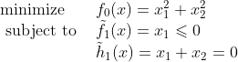 \begin{array}{ll} \operatorname{minimize} & f_{0}(x)=x_{1}^{2}+x_{2}^{2} \\ \text { subject to } & \tilde{f}_{1}(x)=x_{1} \leqslant 0 \\ & \tilde{h}_{1}(x)=x_{1}+x_{2}=0 \end{array}
