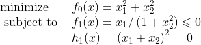 \begin{array}{ll} \operatorname{minimize} & f_{0}(x)=x_{1}^{2}+x_{2}^{2} \\ \text { subject to } & f_{1}(x)=x_{1} /\left(1+x_{2}^{2}\right) \leqslant 0 \\ & h_{1}(x)=\left(x_{1}+x_{2}\right)^{2}=0 \end{array}