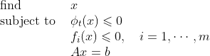 \begin{array}{ll} \text { find } & x \\ \text { subject to } & \phi_{t}(x) \leqslant 0 \\ & f_{i}(x) \leqslant 0, \quad i=1, \cdots, m \\ & A x=b \end{array}