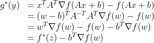 \begin{array}{ll} g^*(y)&=x^TA^T\nabla f(Ax+b)-f(Ax+b)\\ &= (w-b)^TA^{-T}A^T\nabla f(w)-f(w)\\ &=w^T\nabla f(w)-f(w)-b^T\nabla f(w)\\ &=f^*(z)-b^T\nabla f(w) \end{array}