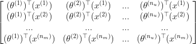 \begin{bmatrix} (\theta ^{(1)})^{\top }(x^{(1)}) &(\theta ^{(2)})^{\top }(x^{(1)}) & ...&(\theta ^{(n_{u})})^{\top }(x^{(1)}) \\ (\theta ^{(1)})^{\top }(x^{(2)}) & (\theta ^{(2)})^{\top }(x^{(2)}) &...&(\theta ^{(n_{u})})^{\top }(x^{(2)}) \\ ...& ... & ...&... \\ (\theta ^{(1)})^{\top }(x^{(n_{m})}) & (\theta ^{(2)})^{\top }(x^{(n_{m})}) &... & (\theta ^{(n_{u})})^{\top }(x^{(n_{m})}) \end{bmatrix}