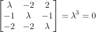 \begin{bmatrix} \lambda &-2 &2 \\ -1 & \lambda &-1 \\ -2 & -2 & \lambda \end{bmatrix}= \lambda ^{3}=0