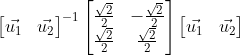 \begin{bmatrix} \vec{u_1}&\vec{u_2} \end{bmatrix}^{-1}\begin{bmatrix} \frac{\sqrt{2}}{2} & -\frac{\sqrt{2}}{2}\\ \frac{\sqrt{2}}{2} & \frac{\sqrt{2}}{2} \end{bmatrix}\begin{bmatrix} \vec{u_1}&\vec{u_2} \end{bmatrix}