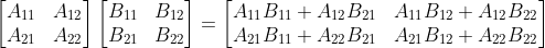 \begin{bmatrix} A_{11} &A_{12} \\ A_{21} &A_{22} \end{bmatrix} \begin{bmatrix} B_{11} &B_{12} \\ B_{21} &B_{22} \end{bmatrix}= \begin{bmatrix} A_{11}B_{11}+A_{12}B_{21} &A_{11}B_{12}+A_{12}B_{22} \\ A_{21}B_{11}+A_{22}B_{21} &A_{21}B_{12}+A_{22}B_{22} \end{bmatrix}