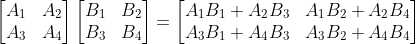 \begin{bmatrix} A_1 &A_2 \\ A_3 & A_4 \end{bmatrix}\begin{bmatrix} B_1&B_2 \\ B_3& B_4 \end{bmatrix}=\begin{bmatrix} A_1B_1+A_2B_3 &A_1B_2+A_2B_4 \\ A_3B_1+A_4B_3&A_3B_2+A_4B_4 \end{bmatrix}