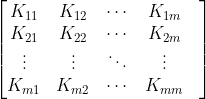 \begin{bmatrix} K_{11}& K_{12}& \cdots& K_{1m}& \\ K_{21}& K_{22}& \cdots& K_{2m}& \\ \vdots & \vdots& \ddots& \vdots& \\ K_{m1}& K_{m2}& \cdots& K_{mm} \end{bmatrix}