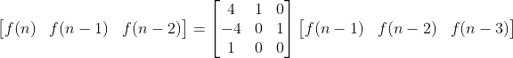 \begin{bmatrix} f(n) & f(n-1) & f(n-2) \end{bmatrix}= \begin{bmatrix} 4 & 1 & 0\\ -4 & 0 & 1\\ 1 & 0 & 0 \end{bmatrix}\begin{bmatrix} f(n-1) & f(n-2) & f(n-3) \end{bmatrix}